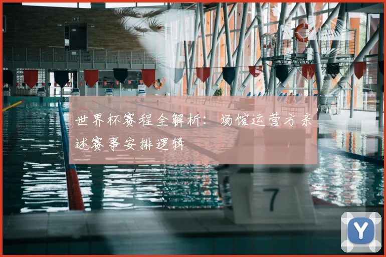 世界杯赛程全解析:场馆运营方亲述赛事安排逻辑
